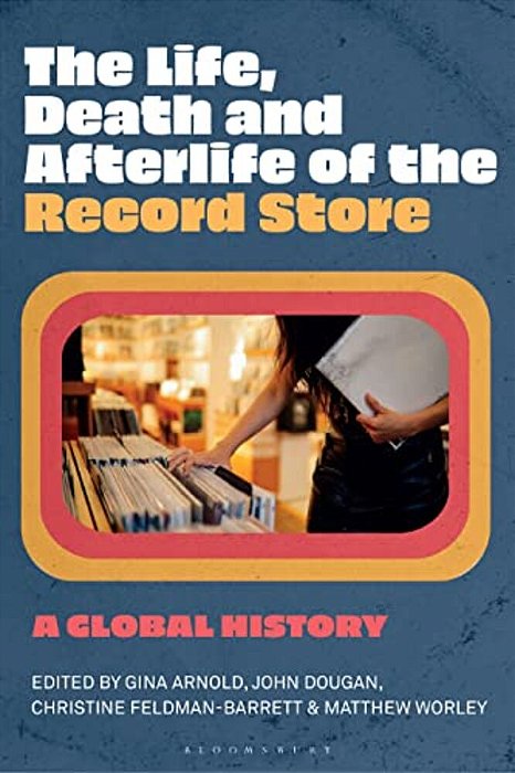 The Life, Death, And Afterlife Of The Record Store: A Global History-..