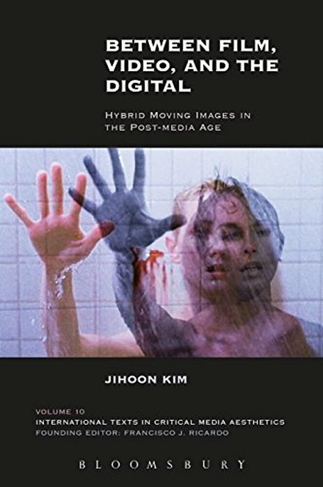 Between Film, Video, And The Digital: Hybrid Moving Images In The Post-Media Age-..