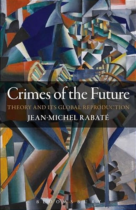 Crimes Of The Future: Theory And Its Global Reproduction-..
