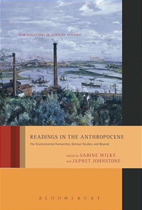 Readings In The Anthropocene: The Environmental Humanities, German Studies, And Beyond-..