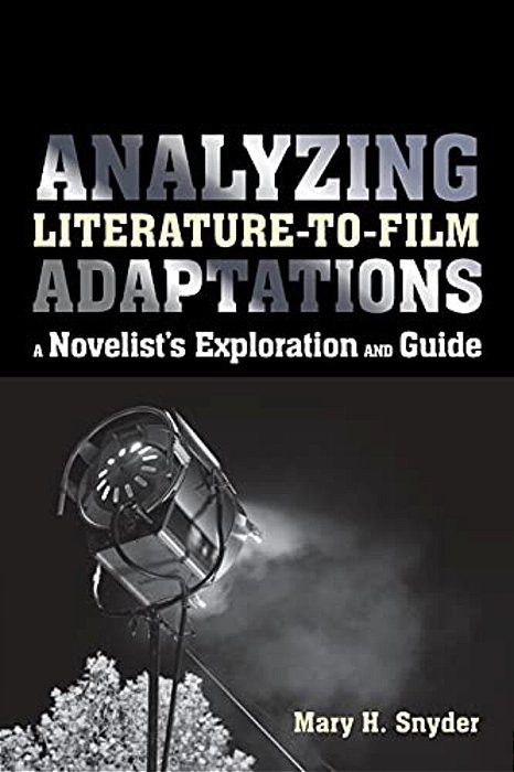 Analyzing Literature-To-film Adaptations: A Novelist's Exploration And Guide-..