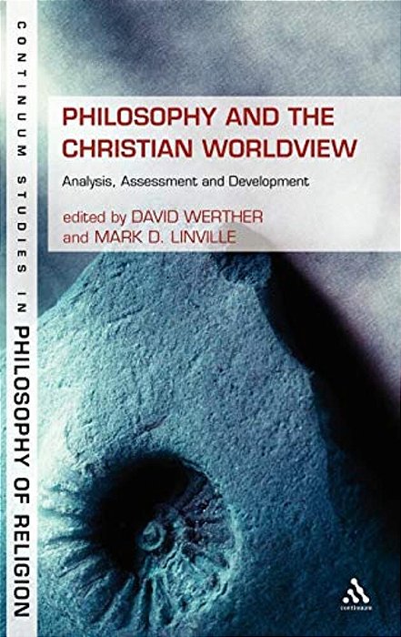 Philosophy And The Christian Worldview: Analysis, Assessment And Development-..