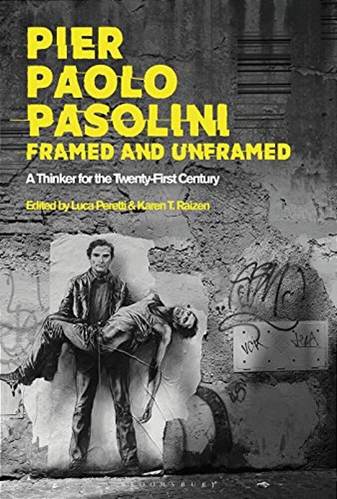 Pier Paolo Pasolini, Framed And Unframed: A Thinker For The Twenty-First Century-..