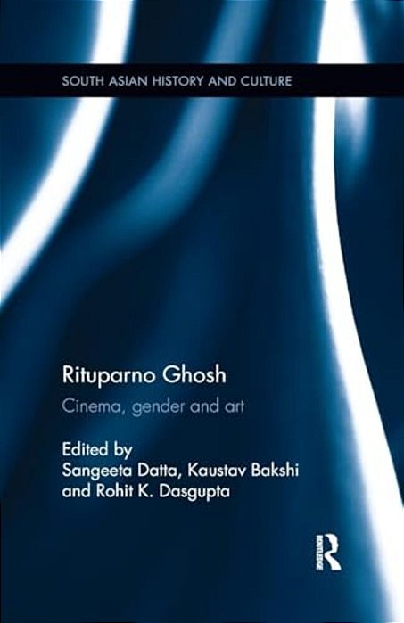 Rituparno Ghosh: Cinema, Gender And Art-..