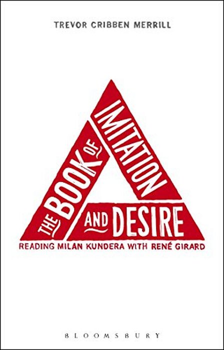The Book Of Imitation And Desire: Reading Milan Kundera With Rene Girard-..
