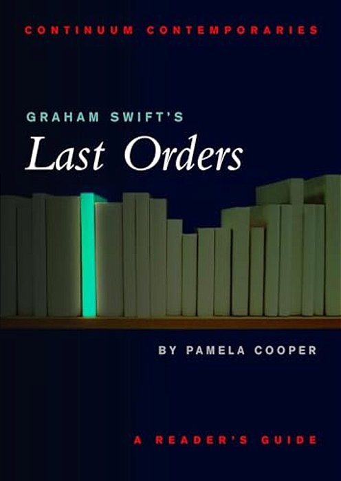 Graham Swift's Last Orders: A Reader's Guide-..