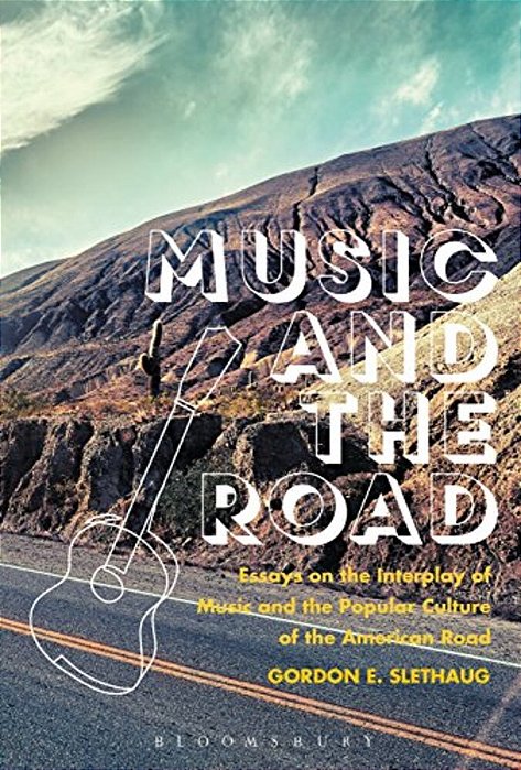 Music And The Road: Essays On The Interplay Of Music And The Popular Culture Of The American Road-..