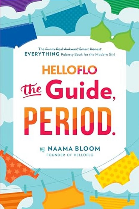 Helloflo: The Guide, Period.: The Everything Puberty Book For The Modern Girl-..