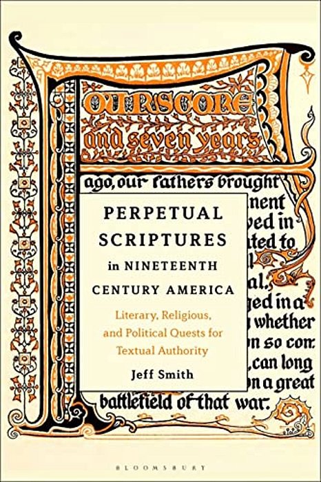 Perpetual Scriptures In Nineteenth-Century America: Literary, Religious, And Political Quests For Textual Authority-..
