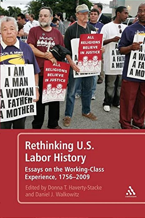 Rethinking U. S. Labor History Essays On The Working-Class Experience, 1756-2009-..