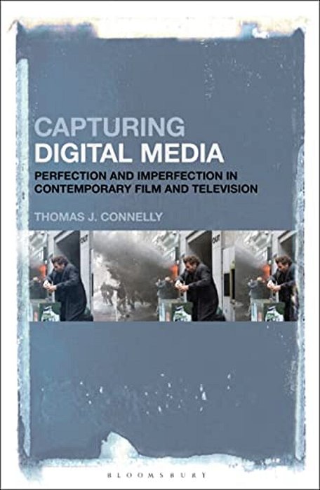 Capturing Digital Media: Perfection And Imperfection In Contemporary Film And Television-..