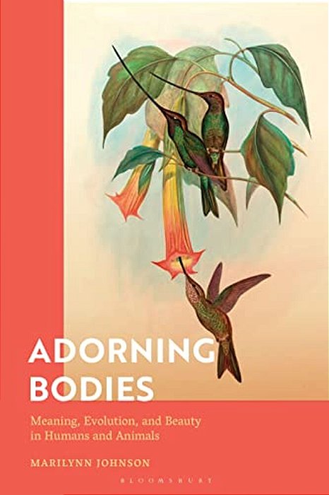 Adorning Bodies: Meaning, Evolution, And Beauty In Humans And Animals-..