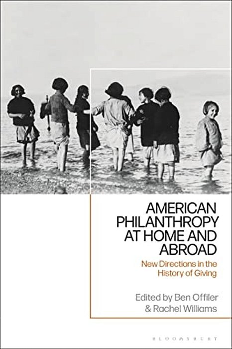 American Philanthropy At Home And Abroad: New Directions In The History Of Giving-..