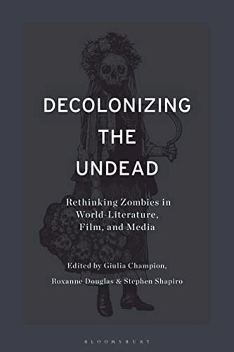 Decolonizing The Undead: Rethinking Zombies In World-Literature, Film, And Media-..