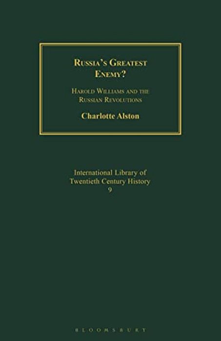 Russia's Greatest Enemy?: Harold Williams And The Russian Revolutions-..