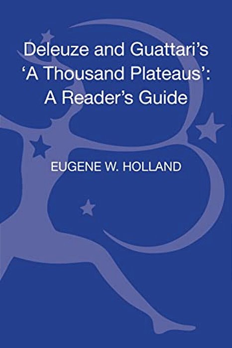Deleuze And Guattari's 'A Thousand Plateaus': A Reader's Guide-..