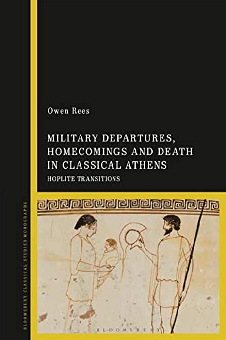 Military Departures, Homecomings And Death In Classical Athens: Hoplite Transitions-..