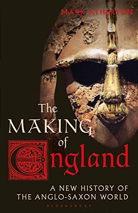 The Making Of England: A New History Of The Anglo-Saxon World-..