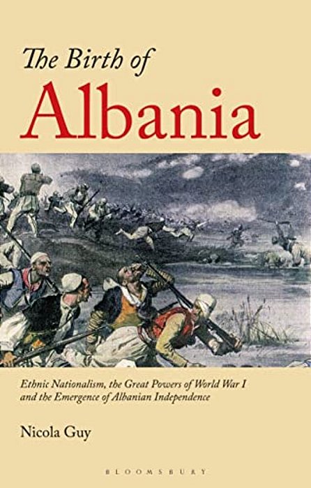 The Birth Of Albania: Ethnic Nationalism, The Great Powers Of World War I And The Emergence Of Albanian Independence-..