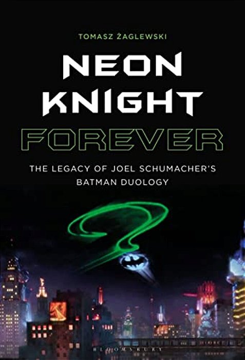 Neon Knight Forever: The Legacy Of Joel Schumacher's Batman Duology-..