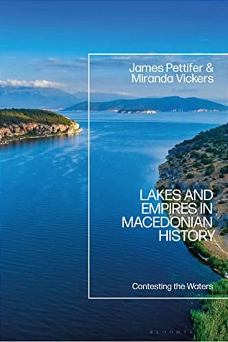 Lakes And Empires In Macedonian History: Contesting The Waters-..
