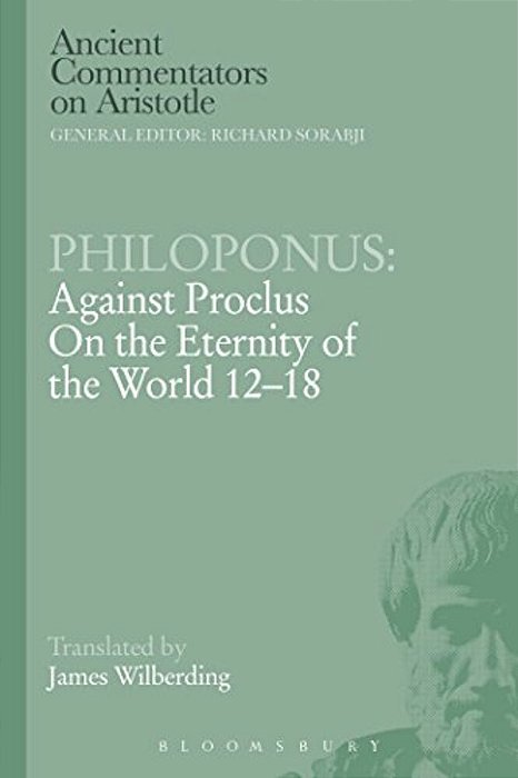 Philoponus: Against Proclus On The Eternity Of The World 12-18-..