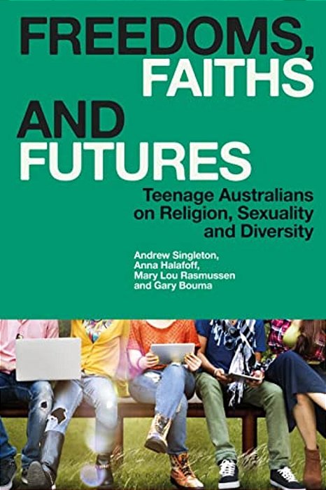 Freedoms, Faiths And Futures: Teenage Australians On Religion, Sexuality And Diversity-..