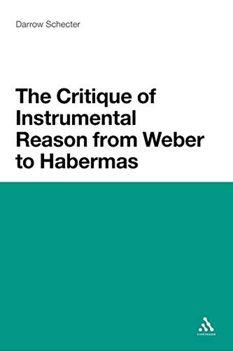 The Critique Of Instrumental Reason From Weber To Habermas-..