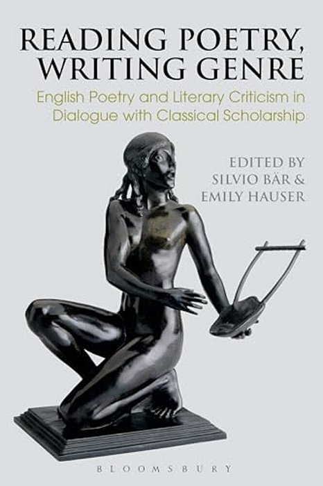Reading Poetry, Writing Genre: English Poetry And Literary Criticism In Dialogue With Classical Scholarship-..