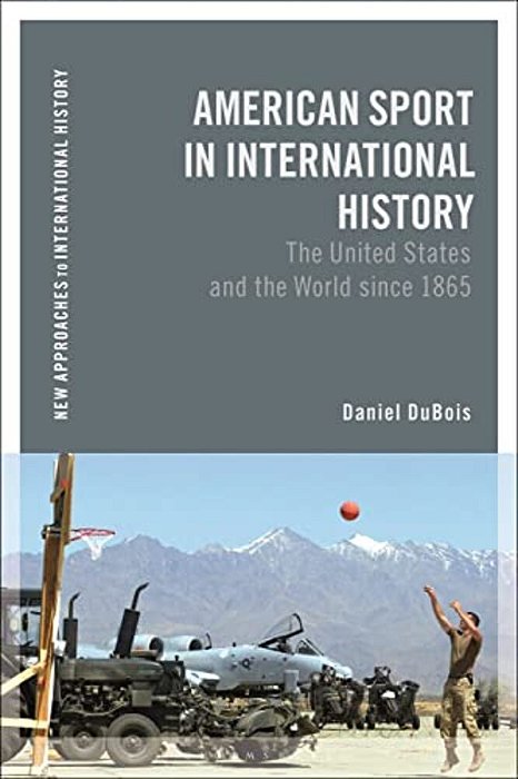 American Sport In International History: The United States And The World Since 1865-..