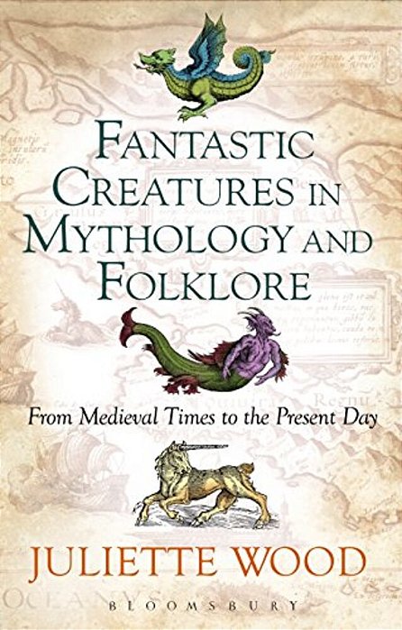 Fantastic Creatures In Mythology And Folklore: From Medieval Times To The Present Day-..