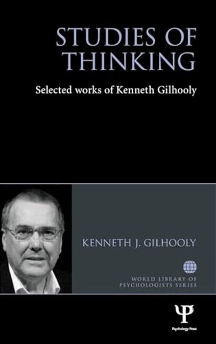 Studies Of Thinking: Selected Works Of Kenneth Gilhooly-..
