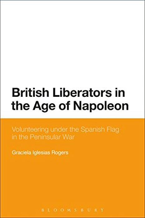 British Liberators In The Age Of Napoleon: Volunteering Under The Spanish Flag In The Peninsular War-..