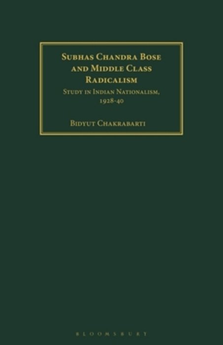 Subhas Chandra Bose And Middle Class Radicalism: Study In Indian Nationalism, 1928-40-..