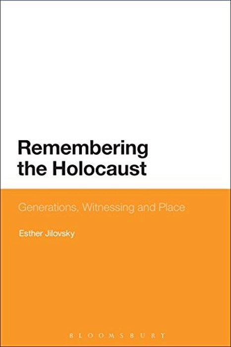 Remembering The Holocaust: Generations, Witnessing And Place-..
