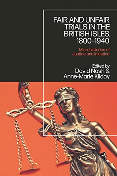 Fair And Unfair Trials In The British Isles, 1800-1940: Microhistories Of Justice And Injustice-..