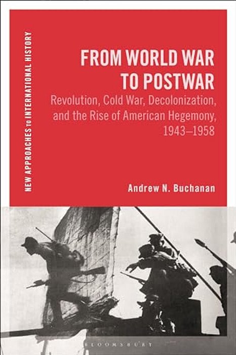 From World War To Postwar: Revolution, Cold War, Decolonization, And The Rise Of American Hegemony, 1943-1958-..