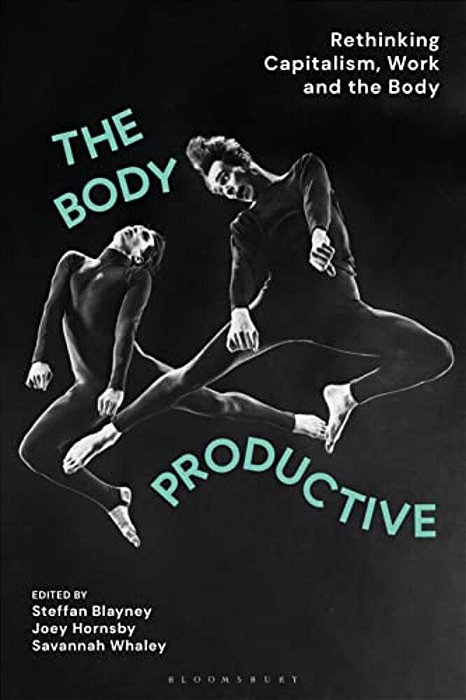 The Body Productive: Rethinking Capitalism, Work And The Body-..
