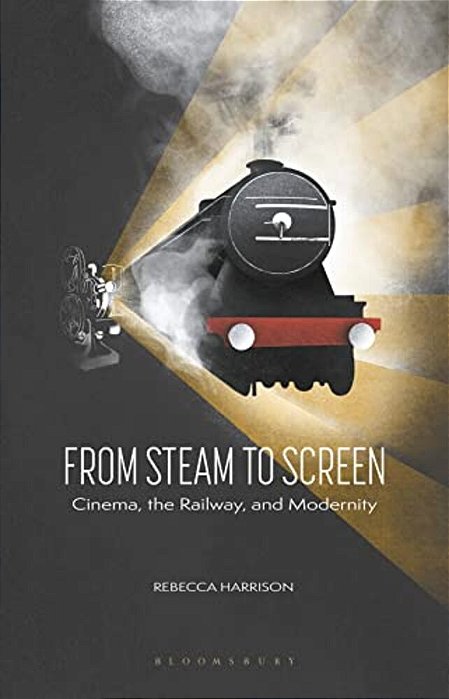 From Steam To Screen: Cinema, The Railways And Modernity-..