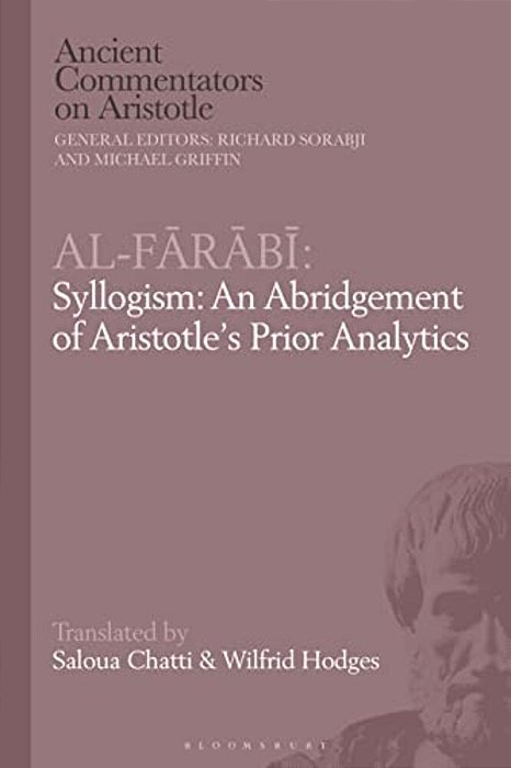 Al-Farabi, Syllogism: An Abridgement Of Aristotle's Prior Analytics-..