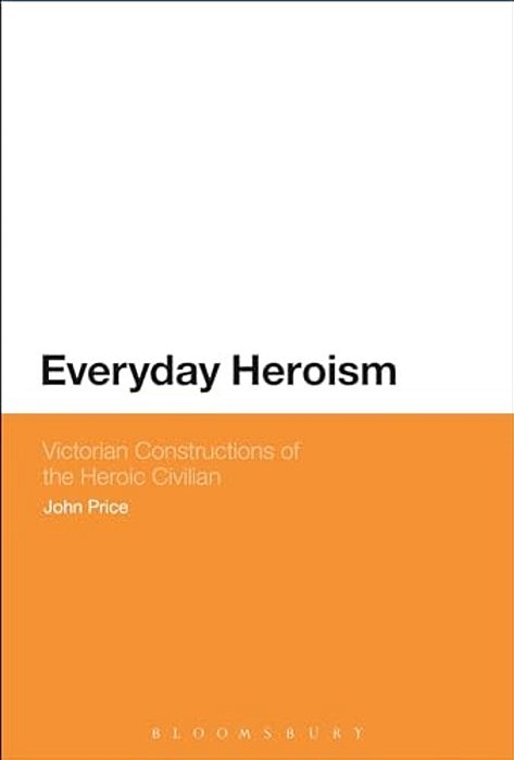 Everyday Heroism: Victorian Constructions Of The Heroic Civilian-..