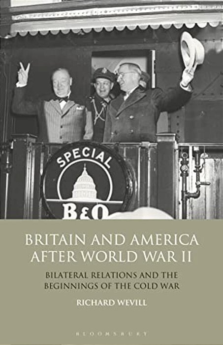 Britain And America After World War II: Bilateral Relations And The Beginnings Of The Cold War-..