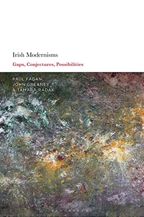 Irish Modernisms: Gaps, Conjectures, Possibilities-..