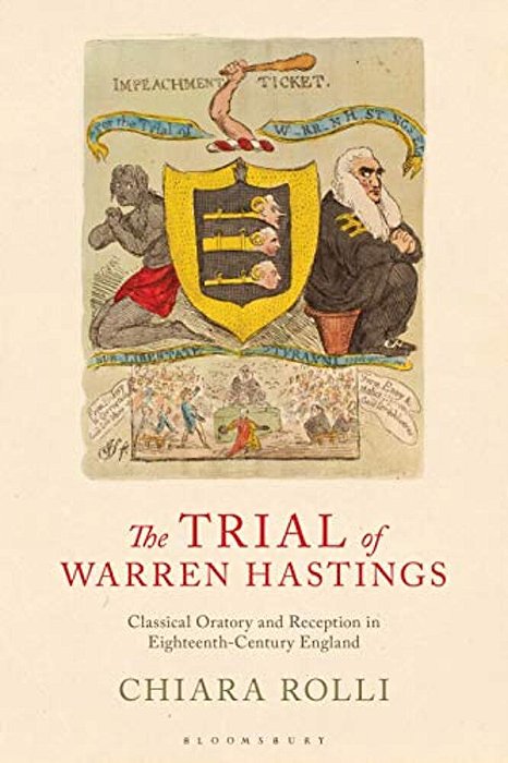 The Trial Of Warren Hastings: Classical Oratory And Reception In Eighteenth-Century England-..