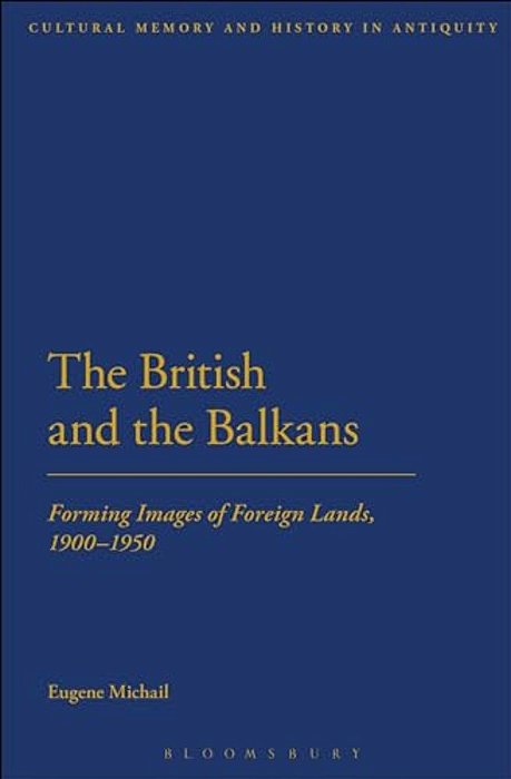 The British And The Balkans: Forming Images Of Foreign Lands, 1900-1950-..