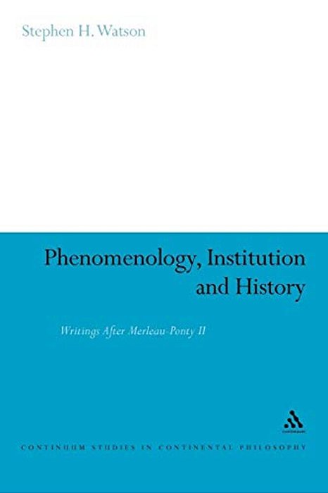 Phenomenology, Institution And History: Writings After Merleau-Ponty II-..