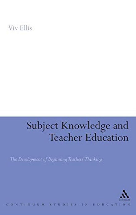Subject Knowledge And Teacher Education: The Development Of Beginning Teachers' Thinking-..