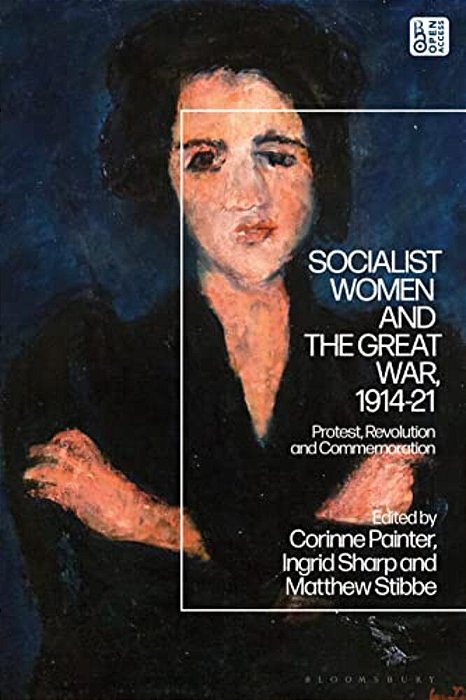 Socialist Women And The Great War, 1914-21: Protest, Revolution And Commemoration-..