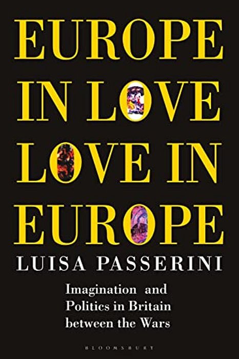 Europe In Love, Love In Europe: Imagination And Politics In Britain Between The Wars-..