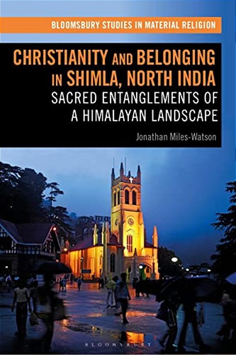 Christianity And Belonging In Shimla, North India: Sacred Entanglements Of A Himalayan Landscape-..